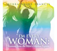 I'm Every Woman: Lessons from the Bible's Hidden Figures