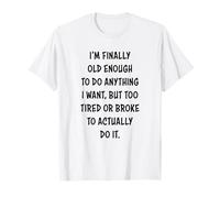 I'm Finally Old Enough To Do Anything, But Too Tired & Broke Maglietta