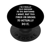 I'm Finally Old Enough To Do Anything, But Too Tired & Broke PopSockets PopGrip Adesivo
