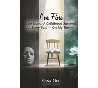 I'm Fine: A Lie Lived. A Childhood Survived. A Story Told - On My Terms
