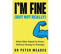 I'm Fine (But Not Really): What Men Need to Know, Without Going to Therapy