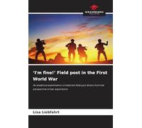 'I'm fine!' Field post in the First World War: An analytical examination of selected field post letters from the perspective of war experience