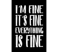 I'm Fine It's Fine Everything Is Fine 110 Pages: 6 x 9 Blank Lined Notebook Journal - Funny Sarcastic Quote Work Gag Gift for Office Coworkers, Employee, Manager, Boss