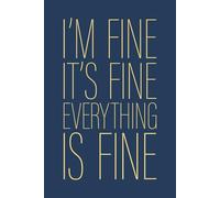 I'm Fine It's Fine Everything Is Fine: 6 x 9 Blank Lined Notebook Journal Navy - Funny Sarcastic Quote Work Gag Gift for Office Coworkers, Employee, Manager, Boss
