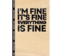 I'm Fine It's Fine Everything Is Fine: 6x9 Blank Lined Notebook Journal With Funny Sayings On Cover Funny work gag gifts for coworkers, Adult, Men, Women