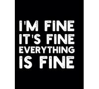 I'm Fine It's Fine Everything Is Fine: 8,5 x 11 Blank Lined Notebook Journal - Funny Sarcastic Quote Work Gag Gift for Office Coworkers, Employee, Manager, Boss