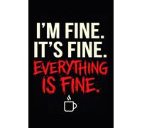 I'M FINE IT'S FINE EVERYTHING IS FINE: Funny Sarcastic Journal for Work | Office Humor Notebook for Coworkers & Overworked Employ