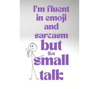 I'm Fluent In Emoji and Sarcasm but Not Small Talk: A funny lined notebook for introverts, humor lovers, and anyone fluent in sarcasm