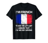 I'm French To Save Time Just Assume I'm Never Wrong Maglietta