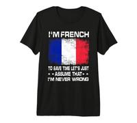 I'm French To Save Time Just Assume I'm Never Wrong Maglietta Premium