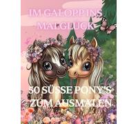 Im Galopp ins Malglück - 50 süsse Pony's zum ausmalen: 50 blumige Malvorlagen mit Pferden für kreative Pferdeliebhaber