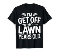 I'm Get off My Lawn Years Old - Maglietta