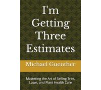 I'm Getting Three Estimates: Mastering the Art of Selling Tree, Lawn, and Plant Health Care