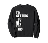 I'm Getting Too Old for This - Funny Retirement & Dad Humor Felpa