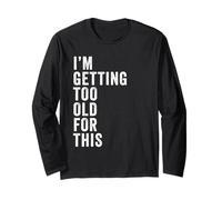 I'm Getting Too Old for This - Funny Retirement & Dad Humor Maglia a Manica