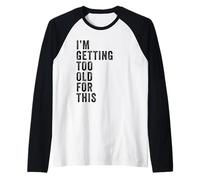 I'm Getting Too Old for This - Funny Retirement & Dad Humor Maglia con Maniche Raglan