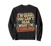 I'm Glad You Can't Hear What I'm Thinking Sarcasmo - Felpa
