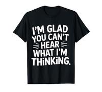 I'm Glad You Can't Hear What I'm Thinking Sarcasmo |- Maglietta