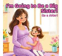 I'm Going to Be a Big Sister (to a Sister!): A Sweet Story About Welcoming a Baby Sister
