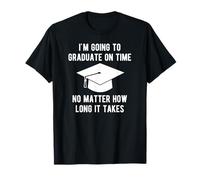 I'm Going to Graduate on Time, No Matter How Long It Takes Maglietta