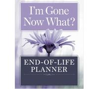 I'm Gone Now What?: Business Affairs, and Final Wishes - Death Planning