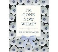 I'm Gone Now What?: Important Information About My Belongings