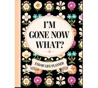 I'm Gone Now What?: Practical Guide for those you leave behind 8.5" x 11"