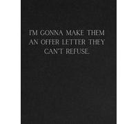 I'm gonna make them an offer letter they can't refuse