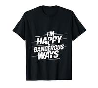 I'm Happy in Dangerous Ways Chaotic Behavior Energy ||- Maglietta