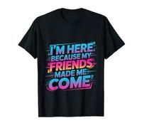 I'm Here Because My Friends Made Me Come Introverso - Maglietta