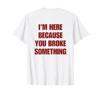 I'm Here Because You Broke Something ON Back Funny Mechanic Maglietta