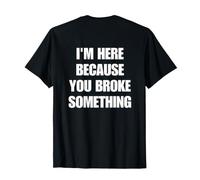 I'm Here Because You Broke Something ON Back Funny Mechanic Maglietta