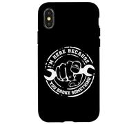 I'm Here Because You Broke Something Work Handyman Mechanic Custodia per iPhone X/XS