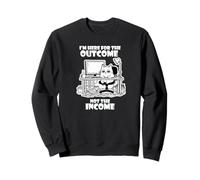 I'm Here for The Outcome Not The Income Cat Worker Gear Felpa
