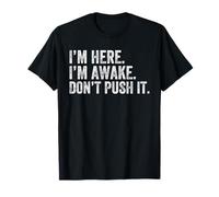 I'm Here I'm Awake Don't Push It Funny Daying Women Men Maglietta