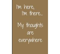 I'm here, I'm there... My thoughts are everywhere: Capture your thoughts-wherever they decide to wander | Novelty notebook, 120 lined pages | Gift for Seniors, Family, Friends & More.