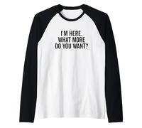 I'm Here What More Do You Need? Citazione Divertente Maglia con Maniche Raglan