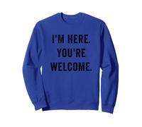 Im Here You're Welcome Divertente Sarcastico Scherzi sociali Dicendo Felpa