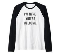 Im Here You're Welcome Divertente Sarcastico Scherzi sociali Dicendo Maglia con Maniche Raglan