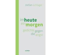 im heute ein morgen: gedichte gegen die angst