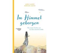 Im Himmel geborgen: Was meine Tochter uns aus dem Jenseits erzählt