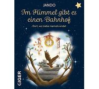 Im Himmel gibt es einen Bahnhof: Dort, wo Liebe niemals endet