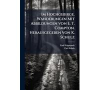 Im Hochgebirge. Wanderungen Mit Abbildungen von E. T. Compton. Herausgegeben von K. Schulz