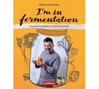 I'm in fermentation. La guida completa per sapere tutto sui cibi fermentati. Con tante ricette, anche per sperimentare
