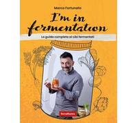 I'm in fermentation. La guida completa per sapere tutto sui cibi fermentati. Con tante ricette, anche per sperimentare