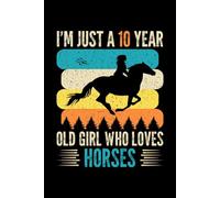I'm Just A 10 Year Old Girl Who Loves Horses: Birthday Gift For Girls, 120 Page (6" x 9") Notebook/Diary is The Perfect Gift for Little Girls Who Love Horses.