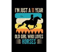 I'm Just A 11 Year Old Girl Who Loves Horses: Birthday Gift For Girls, 120 Page (6" x 9") Notebook/Diary is The Perfect Gift for Little Girls Who Love Horses.