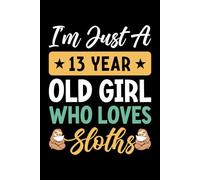 I'm Just A 13 Year Old Girl Who Loves Sloths: Birthday Gift For Girls, 120 Page (6" x 9") Notebook/Diary is The Perfect Gift for Little Girls Who Love Sloths.