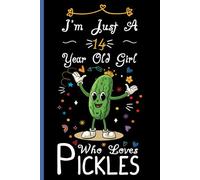I'm Just A 14 Year Old Girl Who Loves Pickles Notebook: Cute Pickle Blank Lined Journal/Notebook For 14 Year Old Girl Birthday, Birthday Gift For Girl Who Loves Pickles