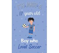 I'm Just A 17 Year Old Boy Who Loves Soccer: Perfect Birthday Gift For Boys, Dads, Son, kids, Students Boys for school. Cute Soccer Lovers Gift For ... Wide Blank Lined ,Size 6x9, Matte Finish